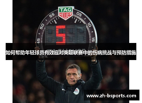 如何帮助年轻球员有效应对英超联赛中的伤病挑战与预防措施